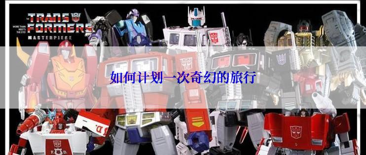如何计划一次奇幻的旅行