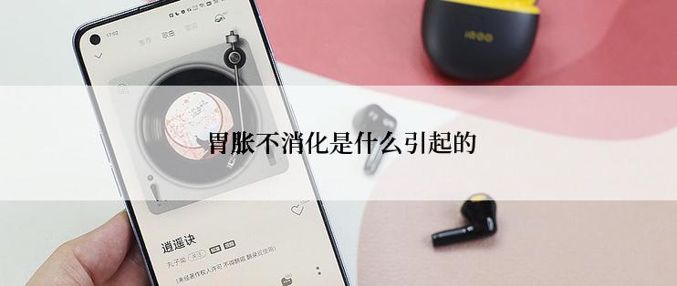  胃胀不消化是什么引起的