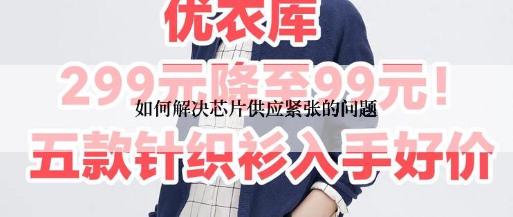 如何解决芯片供应紧张的问题