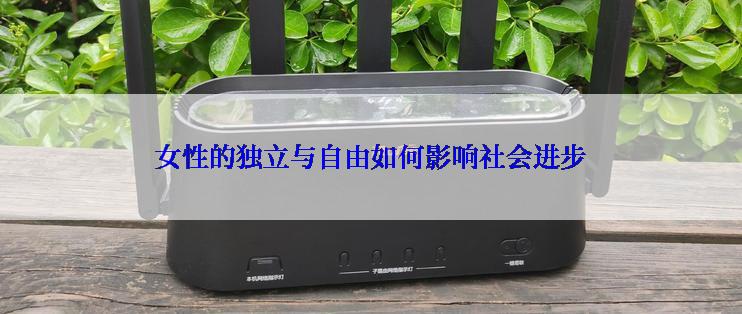 女性的独立与自由如何影响社会进步