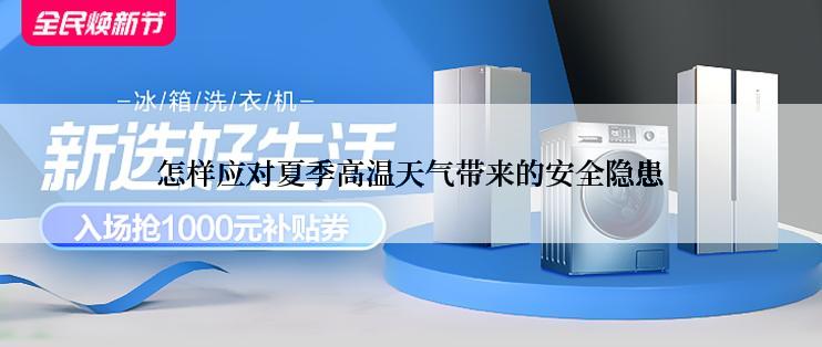 怎样应对夏季高温天气带来的安全隐患