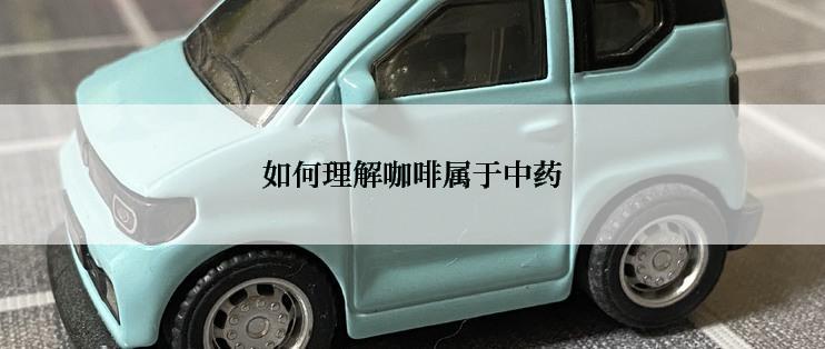 如何理解咖啡属于中药