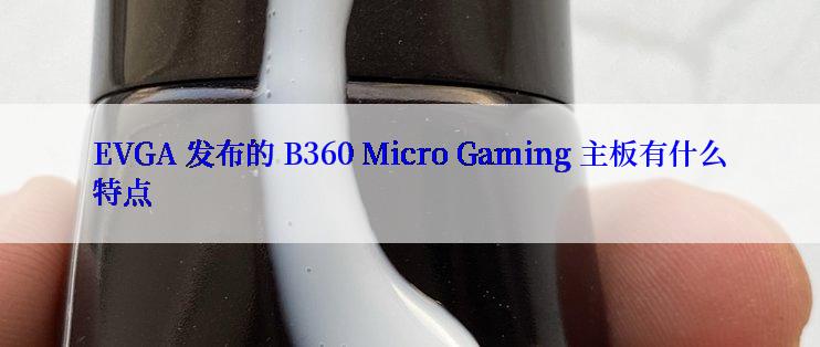 EVGA 发布的 B360 Micro Gaming 主板有什么特点