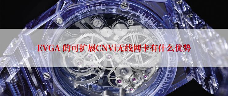 EVGA 的可扩展CNVi无线网卡有什么优势