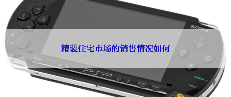 精装住宅市场的销售情况如何
