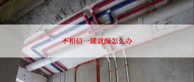 不相信一罐就醉怎么办