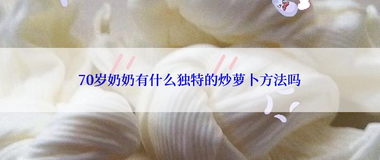 70岁奶奶有什么独特的炒萝卜方法吗