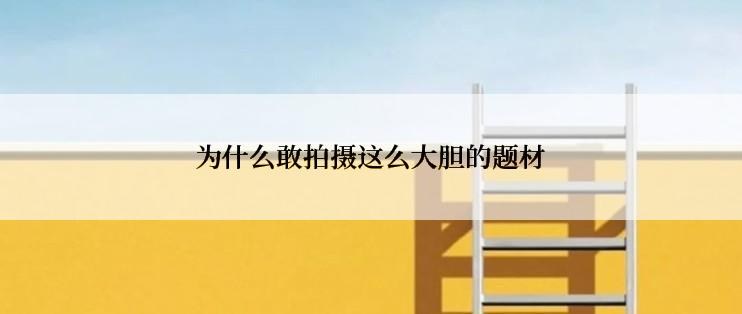 为什么敢拍摄这么大胆的题材