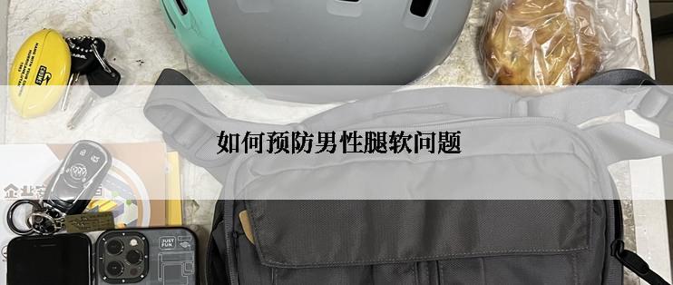  如何预防男性腿软问题