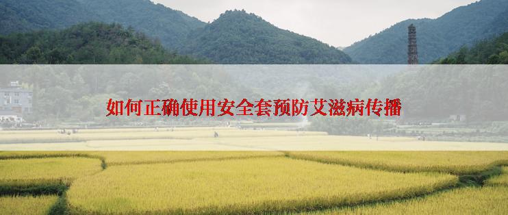 如何正确使用安全套预防艾滋病传播