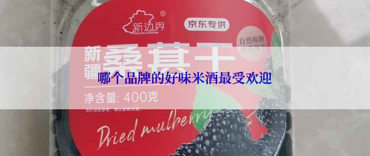 哪个品牌的好味米酒最受欢迎
