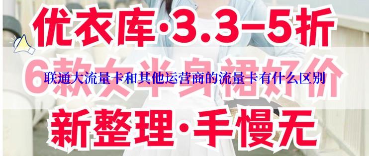 联通大流量卡和其他运营商的流量卡有什么区别