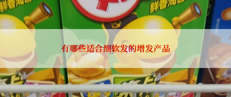 有哪些适合细软发的增发产品