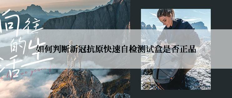 如何判断**抗原快速自检测试盒是否正品