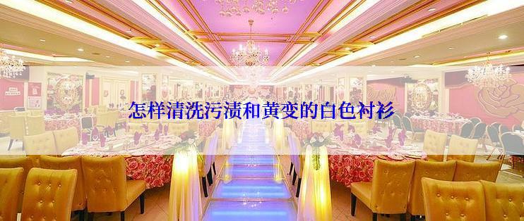 怎样清洗污渍和黄变的白色衬衫
