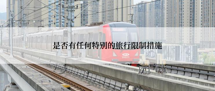 是否有任何特别的旅行限制措施