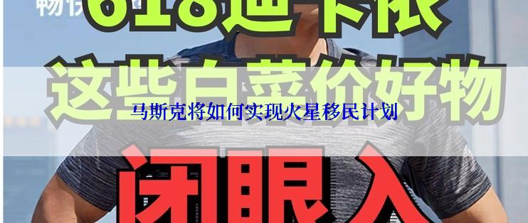 马斯克将如何实现火星移民计划