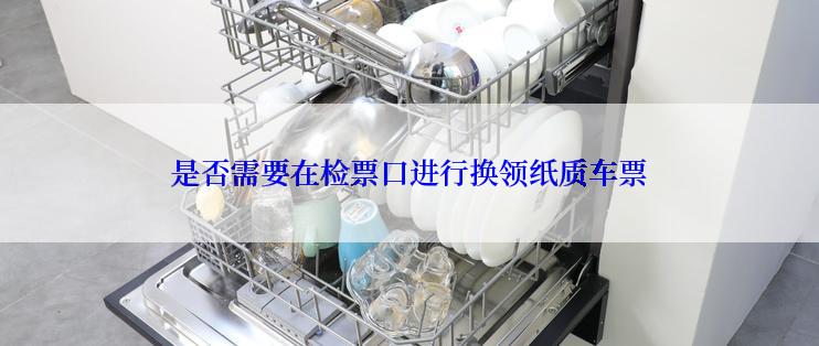 是否需要在检票口进行换领纸质车票