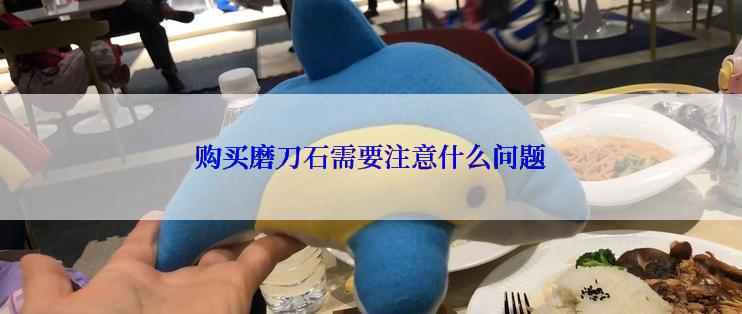购买磨刀石需要注意什么问题