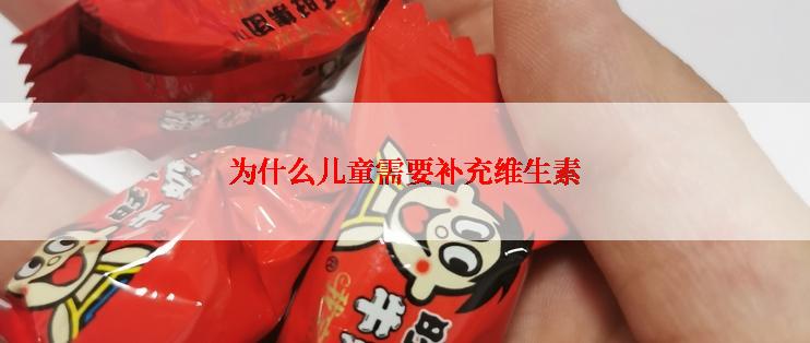 为什么儿童需要补充维生素