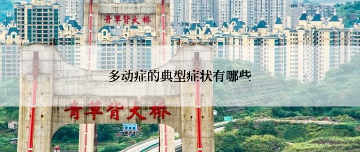 多动症的典型症状有哪些