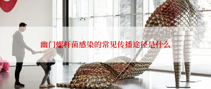 幽门螺杆菌感染的常见传播途径是什么