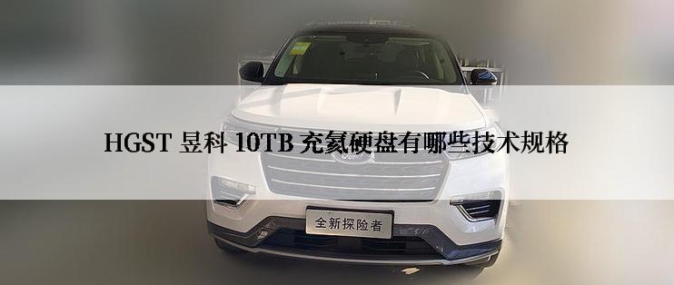 HGST 昱科 10TB 充氦硬盘有哪些技术规格