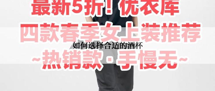 如何选择合适的酒杯