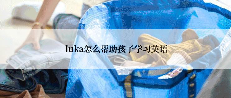  luka怎么帮助孩子学习英语