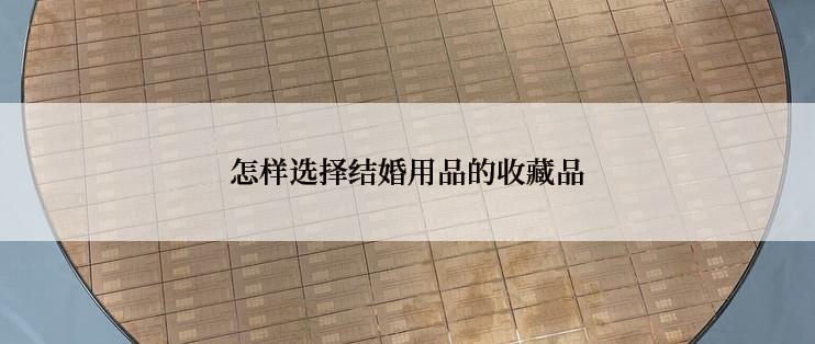 怎样选择结婚用品的收藏品