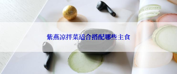 紫燕凉拌菜适合搭配哪些主食