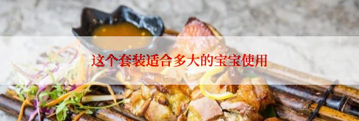 这个套装适合多大的宝宝使用