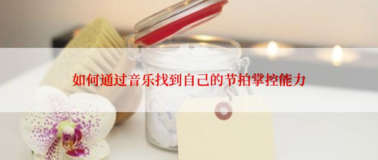 如何通过音乐找到自己的节拍掌控能力