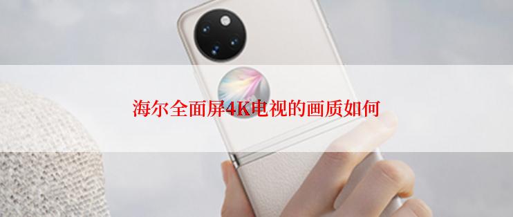 海尔全面屏4K电视的画质如何