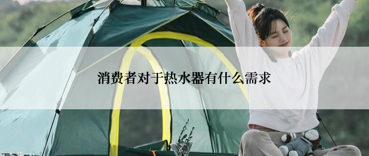 消费者对于热水器有什么需求