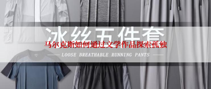 马尔克斯如何通过文学作品探索孤独