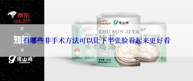 有哪些非手术方法可以让下半张脸看起来更好看