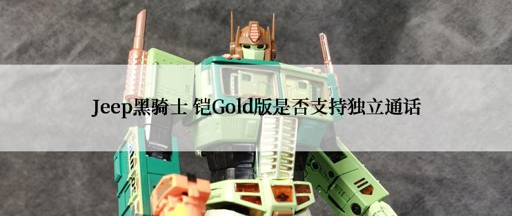 Jeep黑骑士 铠Gold版是否支持独立通话