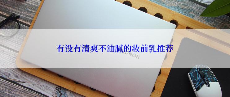 有没有清爽不油腻的妆前乳推荐
