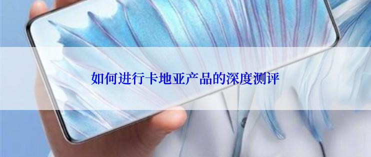 如何进行卡地亚产品的深度测评