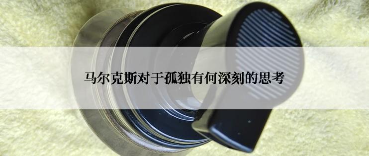 马尔克斯对于孤独有何深刻的思考