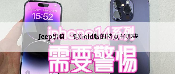  Jeep黑骑士 铠Gold版的特点有哪些