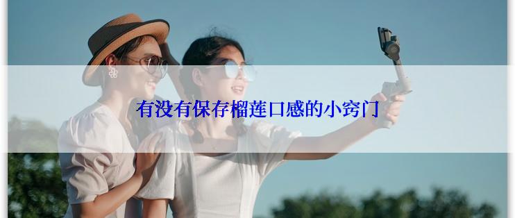 有没有保存榴莲口感的小窍门
