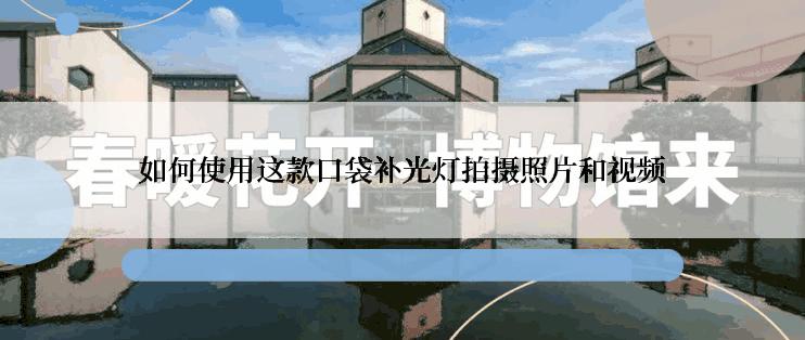 如何使用这款口袋补光灯拍摄照片和视频