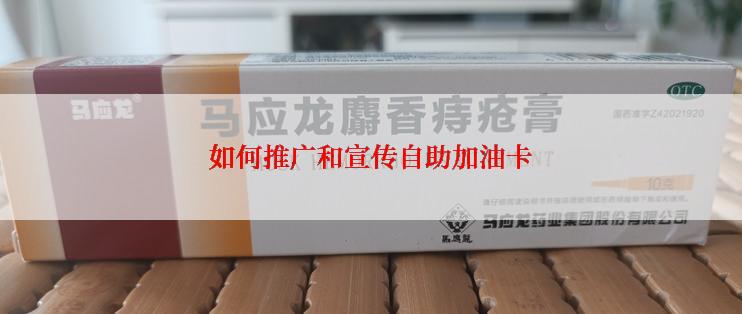 如何推广和宣传自助加油卡