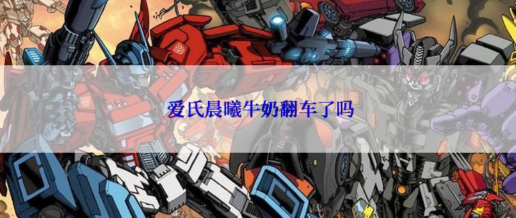  爱氏晨曦牛奶翻车了吗