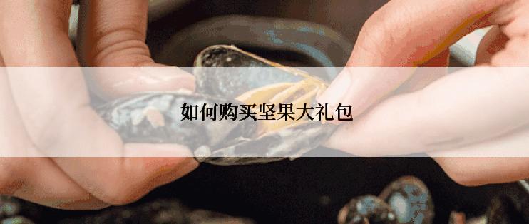  如何购买坚果大礼包