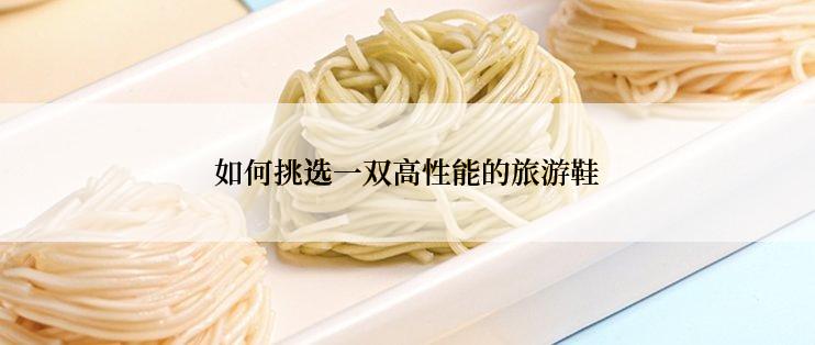 如何挑选一双高性能的旅游鞋