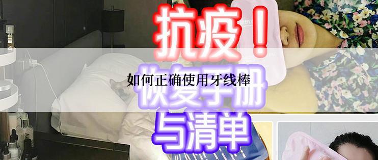 如何正确使用牙线棒