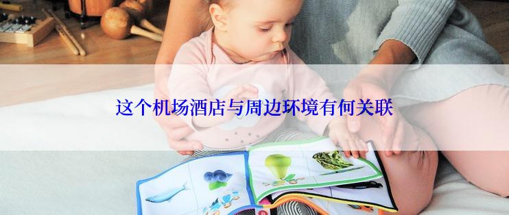 这个机场酒店与周边环境有何关联